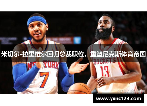 米切尔-拉里维尔回归总裁职位，重塑尼克斯体育帝国