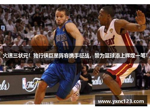 火速三状元！独行侠巨星阵容携手征战，誓为篮球添上辉煌一笔！
