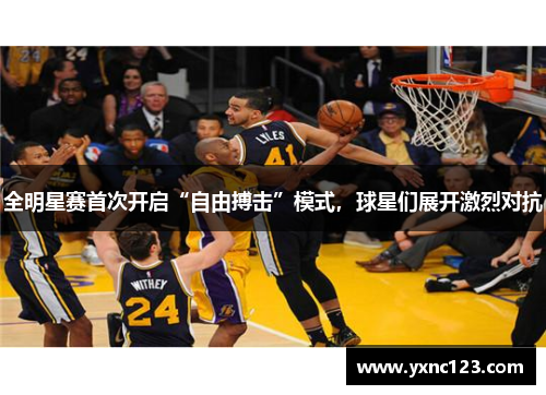 全明星赛首次开启“自由搏击”模式，球星们展开激烈对抗